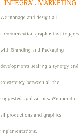 INTEGRAL MARKETING
We manage and design all communication graphic that triggers with Branding and Packaging developments seeking a synergy and consistency between all the suggested applications. We monitor all productions and graphics implementations.
